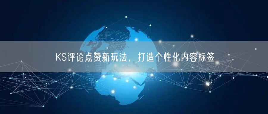 KS评论点赞新玩法，打造个性化内容标签