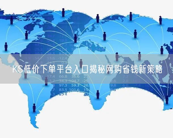 KS低价下单平台入口揭秘网购省钱新策略