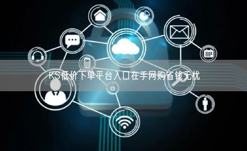 KS低价下单平台入口在手网购省钱无忧