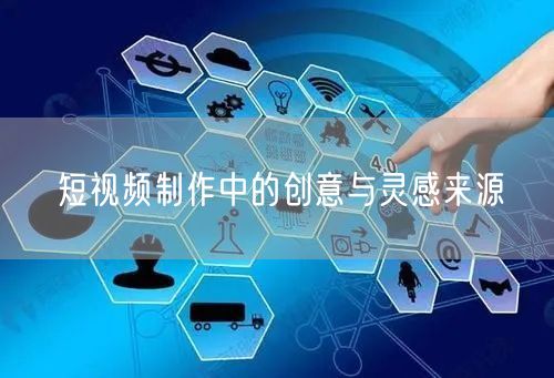短视频制作中的创意与灵感来源