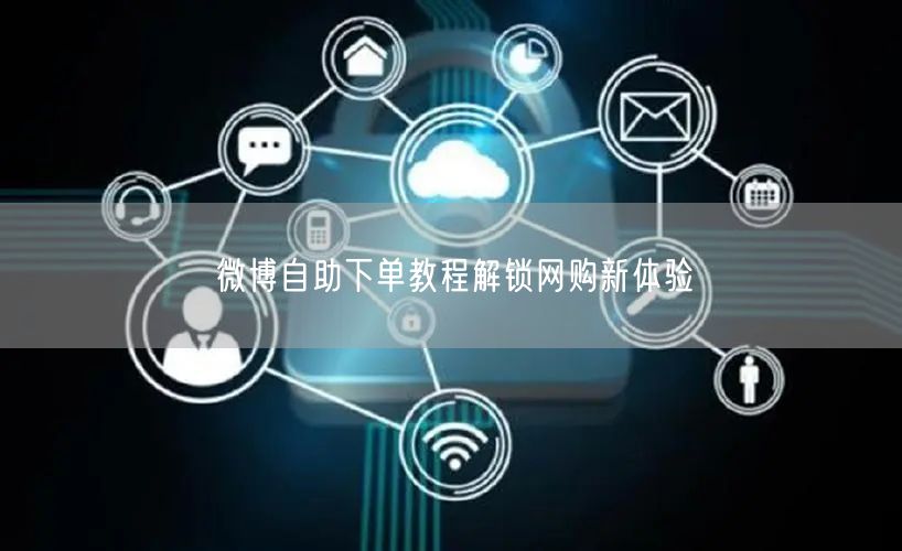 微博自助下单教程解锁网购新体验