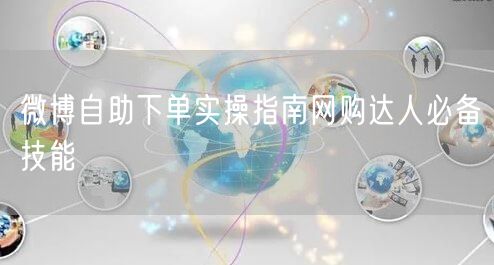 微博自助下单实操指南网购达人必备技能