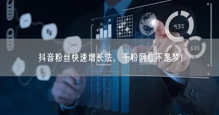 抖音粉丝快速增长法，千粉网红不是梦！
