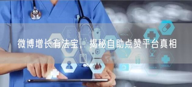 微博增长有法宝，揭秘自助点赞平台真相