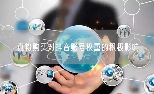 真粉购买对抖音账号权重的积极影响