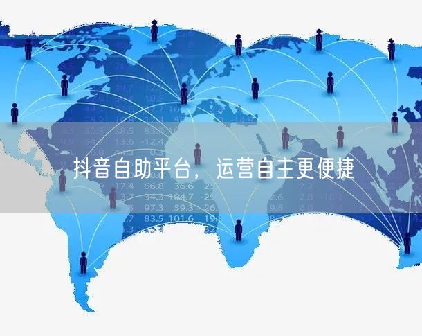 抖音自助平台，运营自主更便捷