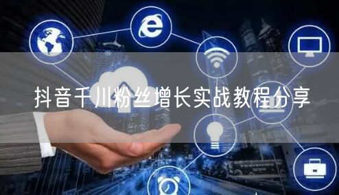 抖音千川粉丝增长实战教程分享