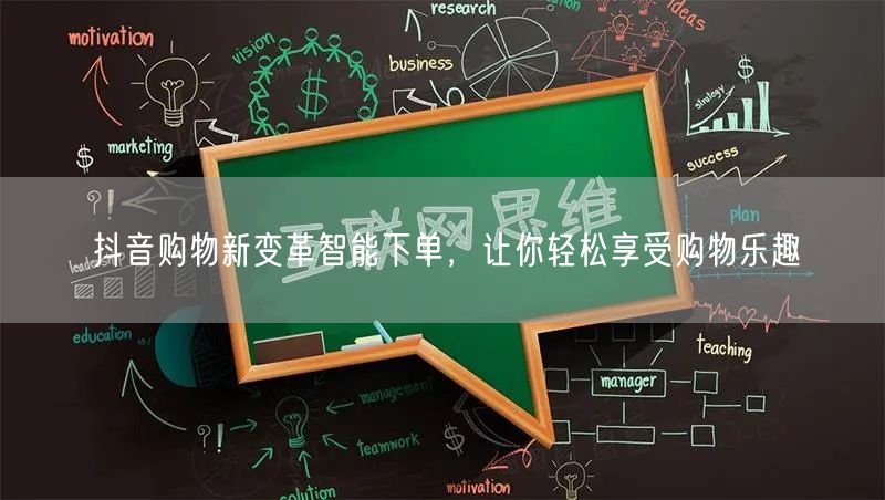 抖音购物新变革智能下单，让你轻松享受购物乐趣